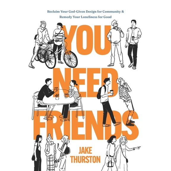 You Need Friends: Reclaim Your God-Given Design for Community and Remedy Your Loneliness for Good, (Paperback)