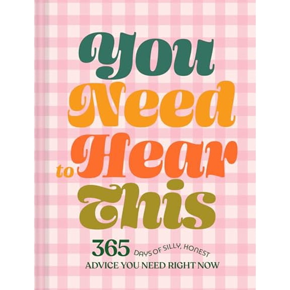 Pre-Owned You Need to Hear This: 365 Days of Silly, Honest Advice You Need Right Now (Hardcover)