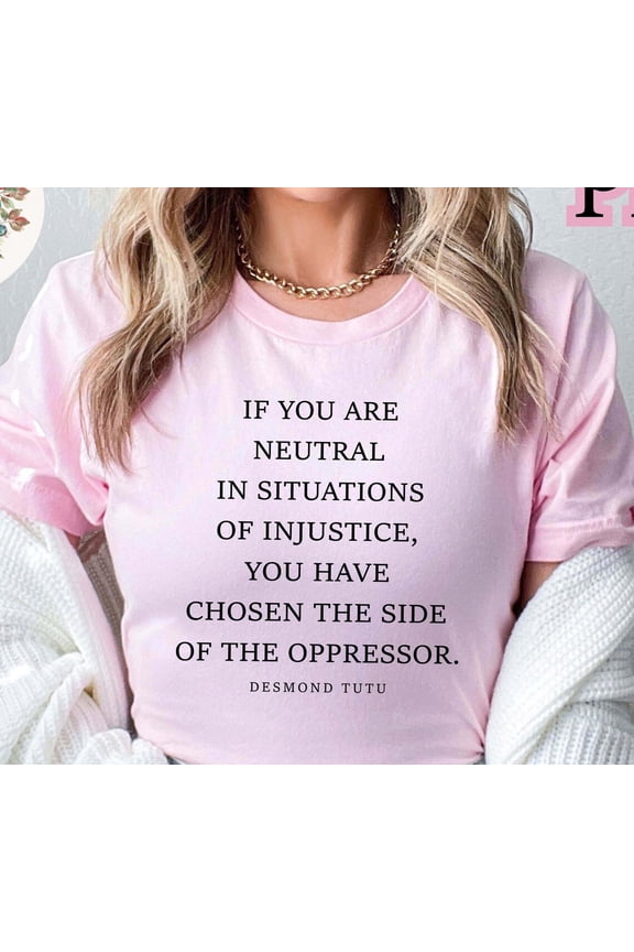 If You Are Neutral In Situations Of Injustice You Have Chosen The Side Of The Oppressor Desmond Tutu Shirt, Social Justice Message Shirt All Size S-5Xl
