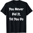 thumbnail image 1 of You Never Did It Till You Do - Funny Philosophical T-Shirt Black Small, 1 of 4