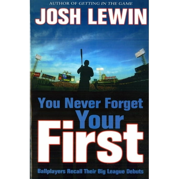 You Never Forget Your First: Ballplayers Recall Their Big League Debuts, (Paperback)