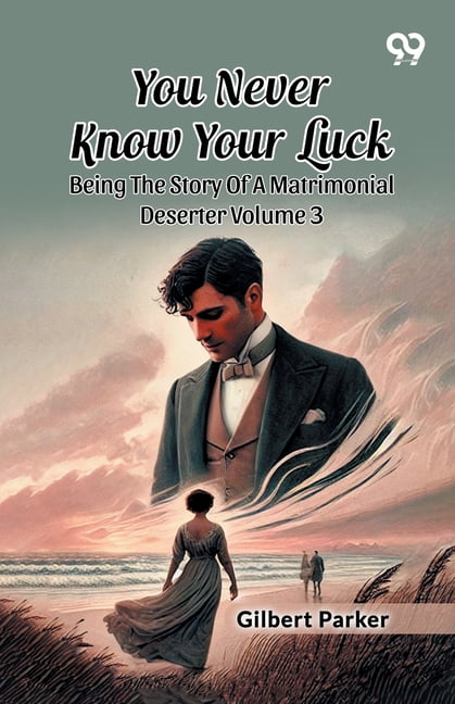 You Never Know Your Luck: Being The Story Of A Matrimonial Deserter Volume 3, (Paperback)