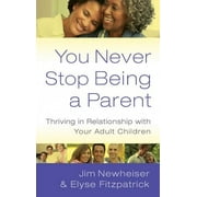 You Never Stop Being a Parent: Thriving in Relationship with Your Adult Children (Paperback)