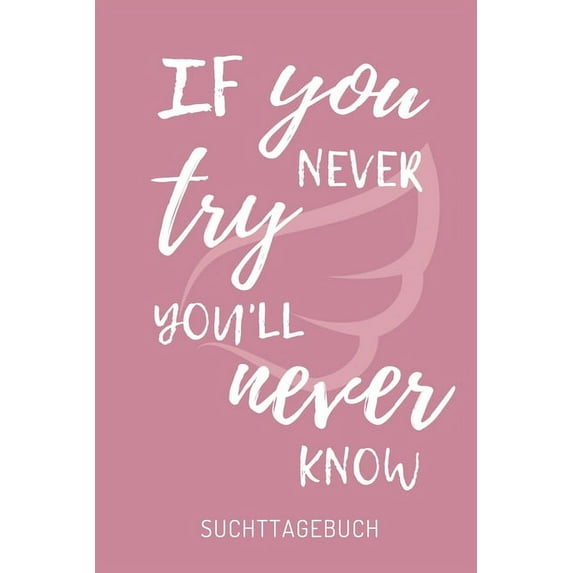 If You Never Try You'll Never Know Suchttagebuch: A4 Suchttagebuch KARIERT für Patienten zum Ausfüllen - Selbsthilfebuch bei Alkoholsucht, Drogensucht, Spielsucht - Psychotherapie - Geschenk für Suchtkranke - Therapie Tool (Paperback)