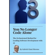 You No Longer Code Alone: The Orchestrated Method for Leading Software Development with AI, (Paperback)