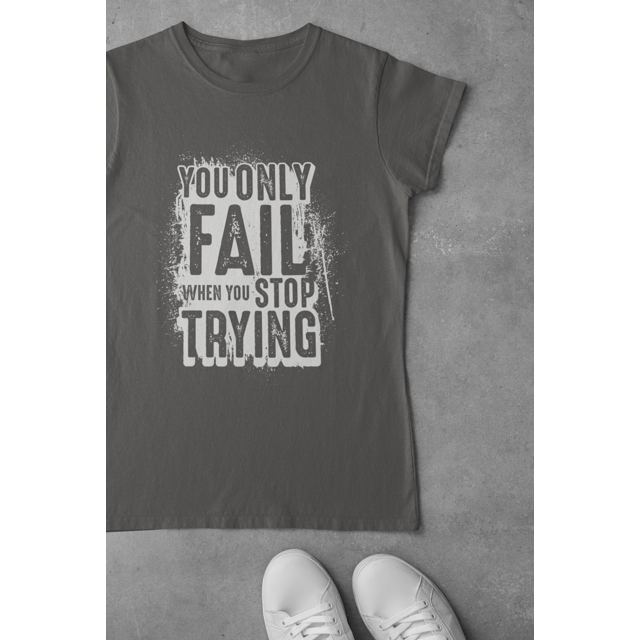 You Only Fail When You Stop Trying