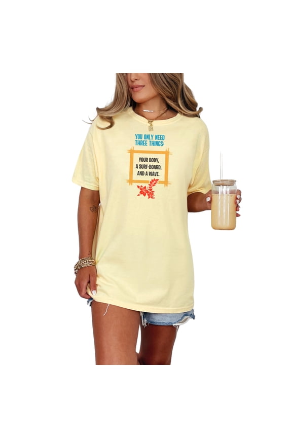 You Only Need Three Things Surfing, Butter Comfort Colors T-Shirt, Large