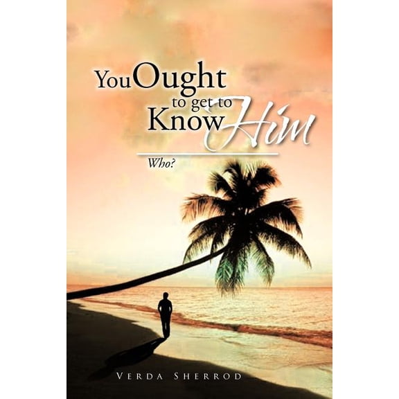 You Ought to Get to Know Him : Who?