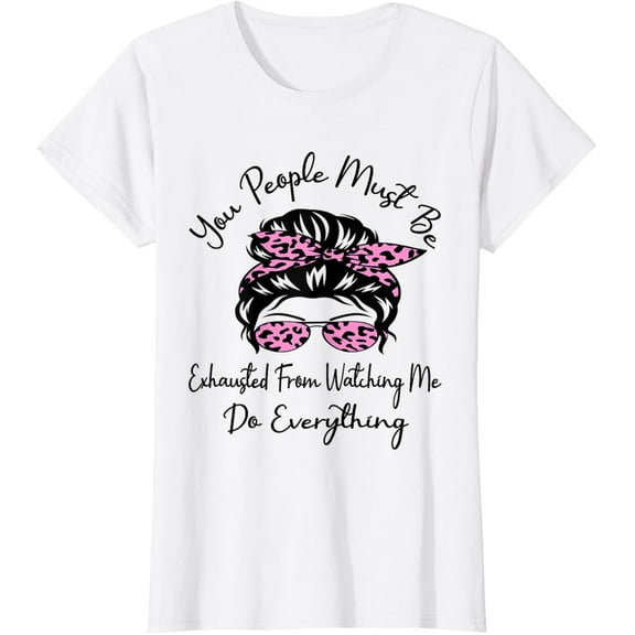 You People Must Be Exhausted From Watching Me Do Everything T-ShirtMen and women, White T-shirt, size: Extra large