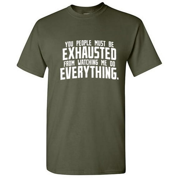 You People Must Be Exhausted From Watching Me Graphic Novelty Funny T Shirt