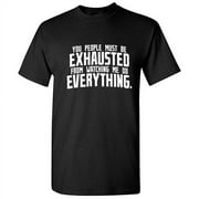 You People Must Be Exhausted From Watching Me Graphic Novelty Funny T Shirt