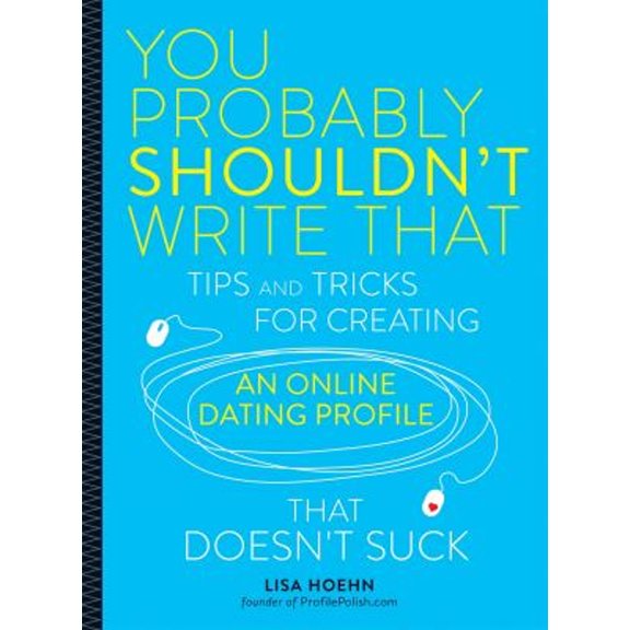 Pre-Owned You Probably Shouldn't Write That: Tips and Tricks for Creating an Online Dating Profile That Doesn't Suck (Paperback) 0762458860 9780762458868