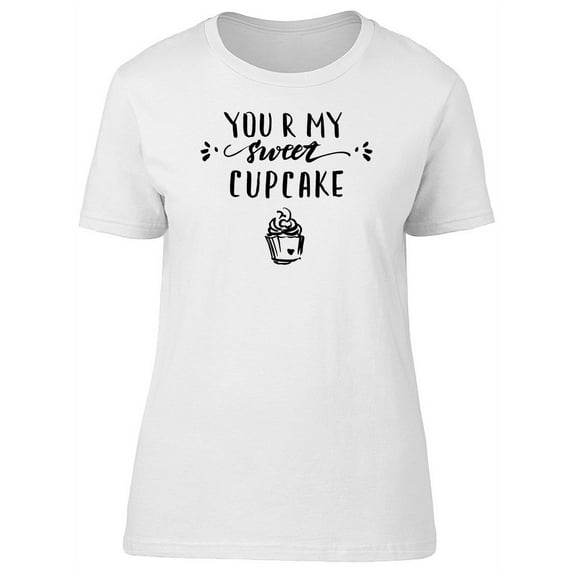 You R My Sweet Cupcake T-Shirt Women -Image by Shutterstock, Female Large