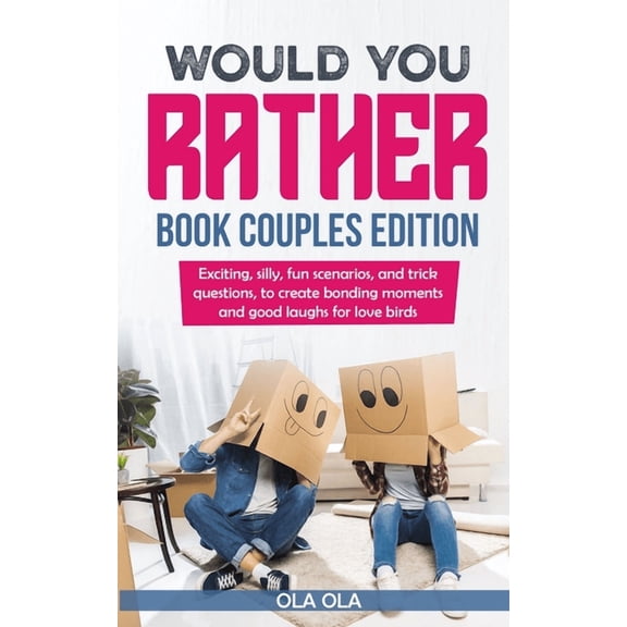 Would You Rather Book Couples Edition: Exciting, Silly, Fun Scenarios and Trick Questions to Create Bonding Moments and Good Laughs for Love Birds (Paperback)