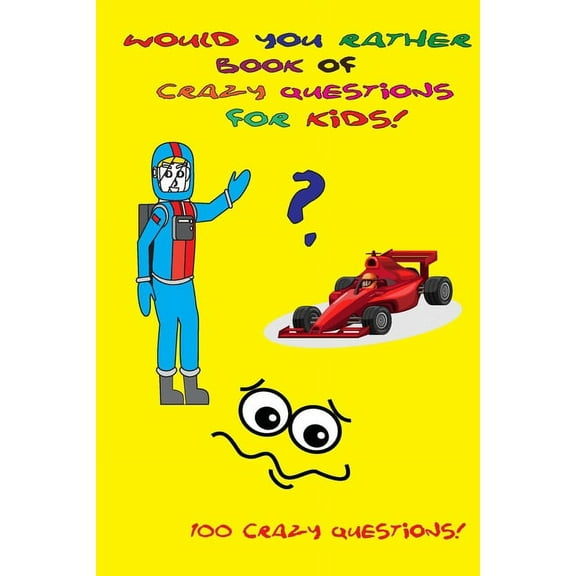 Would You Rather Book of Crazy Questions for Kids! : Help Your Children Expand their Imagination! Challenging Ideas for Decision Making. Fun Scenarios, Hilarious Questions, Clean Family Fun, Excellent Gift for All! (Paperback)