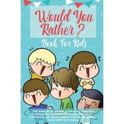 Would You Rather Book For Kids The Book of Hilarious Situations, Thought Provoking Choices and Downright Silly Scenario, Paperback