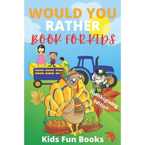 Thanksgiving Books Would You Rather Book For Kids: Thanksgiving Edition - Illustrated - 100+ Interactive Silly Scenarios, Crazy Choices &am, (Paperback)