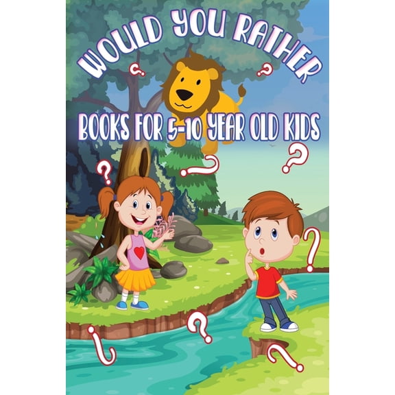 Would You Rather Books for 5 - 10 year old kids: The Book of Funny, Challenging, Crazy, and Thought-Provoking Questions , (Paperback)