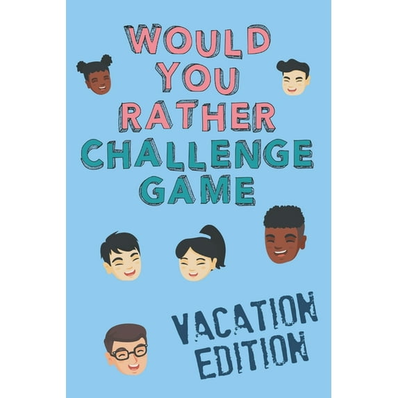 Would You Rather Challenge Game Vacation Edition: Fun Family Game For Kids, Teens and Adults, Funny Questions Perfect Fo, (Paperback)