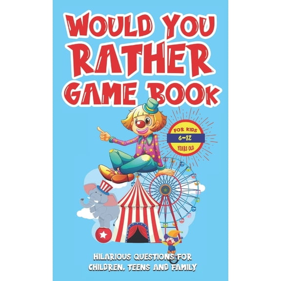 Would You Rather Game Book For Kids 6-12 Years Old : Hilarious Questions For Children, Teens And Family Excuse Me For Funny Silly Questions That Makes You LOL Edition (Paperback)