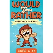 Would You Rather Game Book For Kids Ages 6-12 The Book of Silly Scenarios, Challenging Choices, and Hilarious Situation, Hardcover