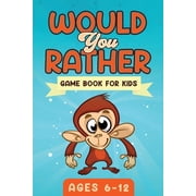 Would You Rather Game Book For Kids Ages 6-12 The Book of Silly Scenarios, Challenging Choices, and Hilarious Situation, Paperback