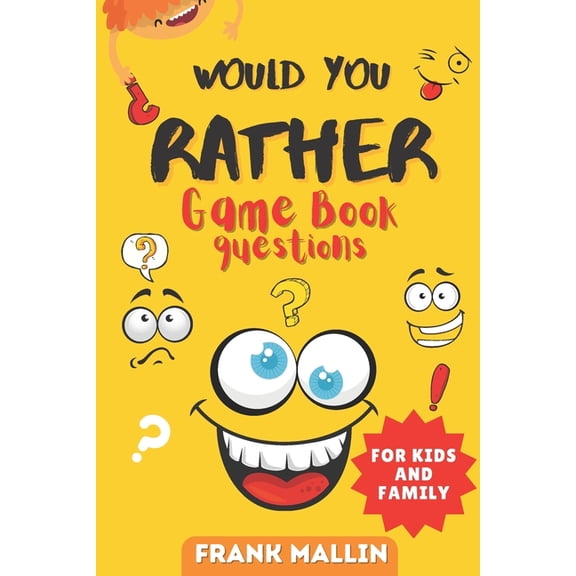 Would You Rather Game Book Questions: For Kid and Family with The silly book of Scenarios, Challenging choice, and hilarious situations for children a