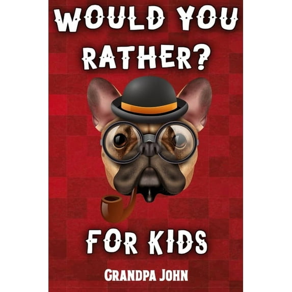 Would You Rather For Kids: A Book of Outrageous Scenarios, Difficult Choices, and Hilarious Situations for the Whole Fam, (Paperback)