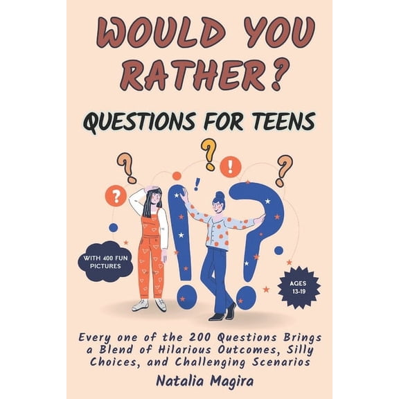 Would You Rather Questions For Teens: Every one of the 200 Questions brings a Blend of Hilarious Outcomes, Silly Choices, (Paperback)