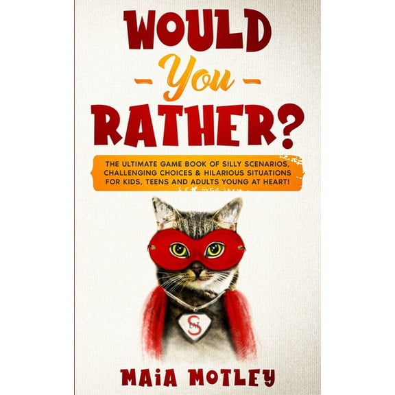 Would You Rather: The Ultimate Game Book of Silly Scenarios, Challenging Choices & Hilarious Situations for Kids, Teens and Adults Young at Heart! (Paperback)