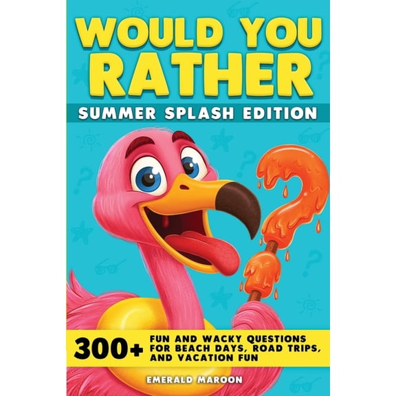 Would You Rather Would You Rather - Summer Splash Edition: 300+ Fun and Wacky Questions for Beach Days, Road Trips, and Vacation Fun, Book 2, (Paperback)