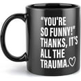 thumbnail image 1 of You''Re So Funny Thanks It''S All The Trauma Funny Coffee Mug - Novelty Coffee Mugs Black 11 Ounce Ceramic Coffee Mug, High Grade Ceramic Coffee Mug, 1 of 6