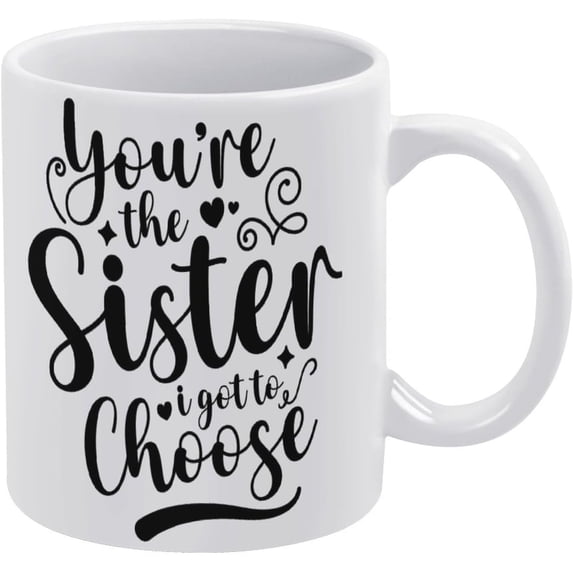 You''Re The Sister I Got To Choose 11 Ounces Double Side Printed Funny White Coffee Mug