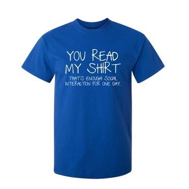 You Read My Shirt Sarcastic Humor Graphic Novelty Funny Tall T Shirt