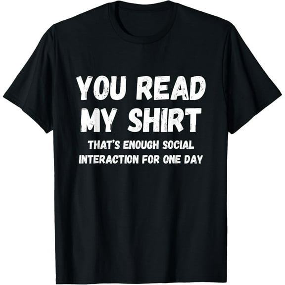 You Read My Shirt That's Enough Social Interaction One Day T-Shirt