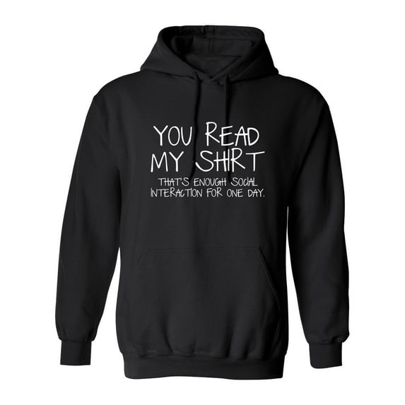 You Read My Shirt...That's Enough Social Interaction Sarcastic Novelty Gift Idea Adult Humor Funny Men's Hoodies