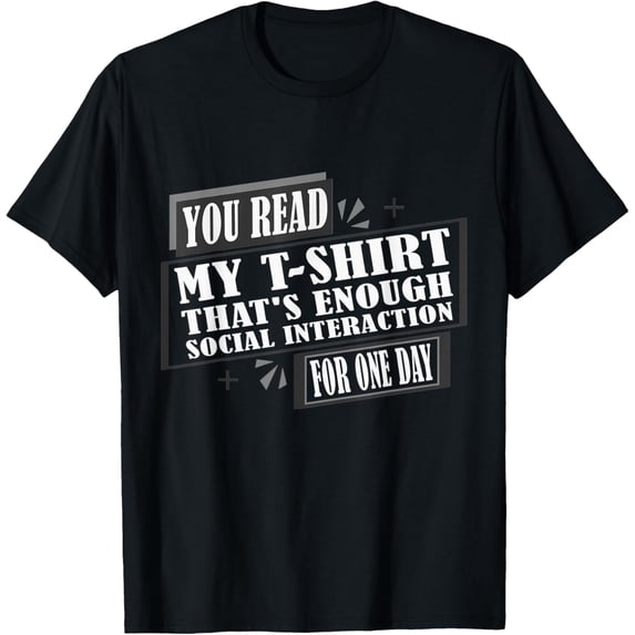You Read My Tee That's Enough Social Interaction For One Day T-Shirt