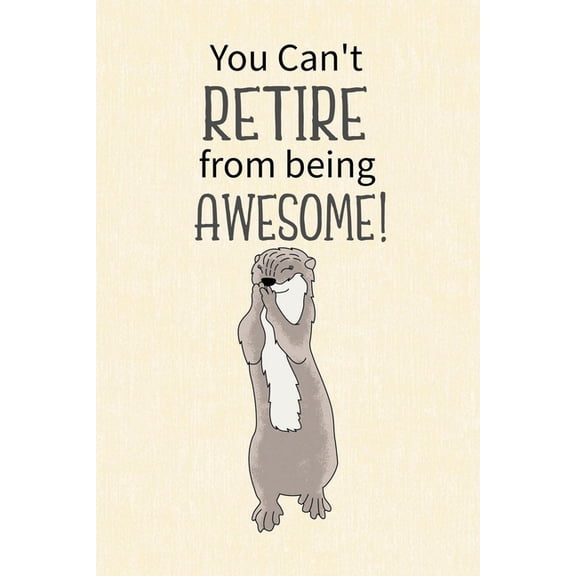 You Can't Retire from Being Awesome: Retirement Gift for Coworker, Gifts for Otter Lovers, Otter Notebook, Animals Noteb, (Paperback)