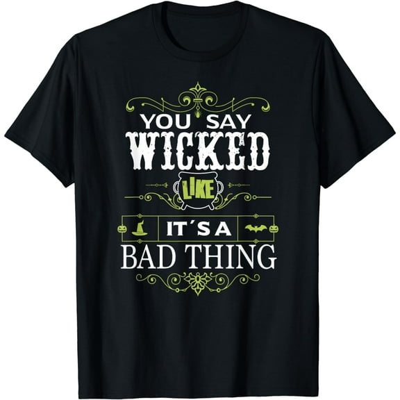 You Say Wicked Like its a Bad Thing Halloween T-Shirt