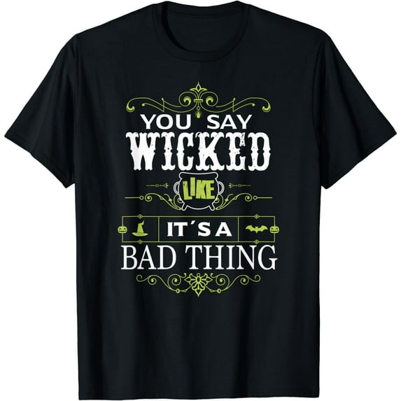 You Say Wicked Like its a Bad Thing Halloween T-Shirt