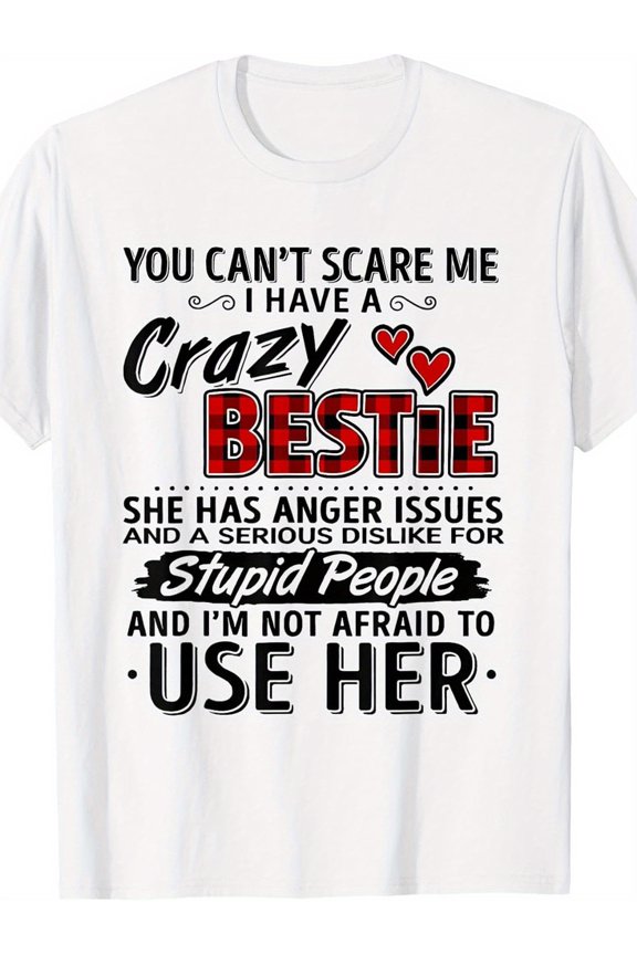 You Can'T Scare Me I Have A Crazy Bestie She Has Anger Gives T-Shirt 100% Tees, Soft And Comfortable Crew Neck Short-Sleeve T-Shirt, The Best Gift for Family/Friends, S-XXXL