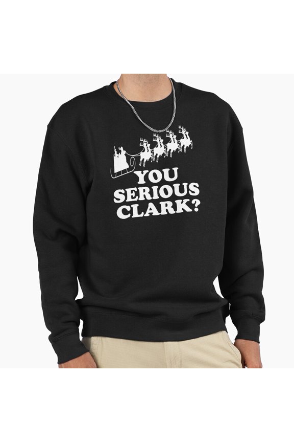 You Serious Clark Christmas Unisex Sweatshirt Funny Retro Vintage Holiday Graphic - New Arrival G9591, Up to Size 5XL