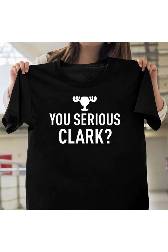 You Serious Clark Funny Christmas Vacation Graphic Unisex T-Shirt, Movie Quote Gift G0080, Up to Size 5XL