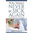 thumbnail image 1 of You Shall Never Be Sick Again: God's Provision for Health and Wholeness, (Paperback), 1 of 1