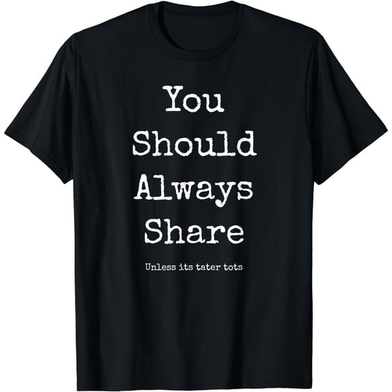 You Should Share Unless Its Tater Tots T-Shirt Funny Gift