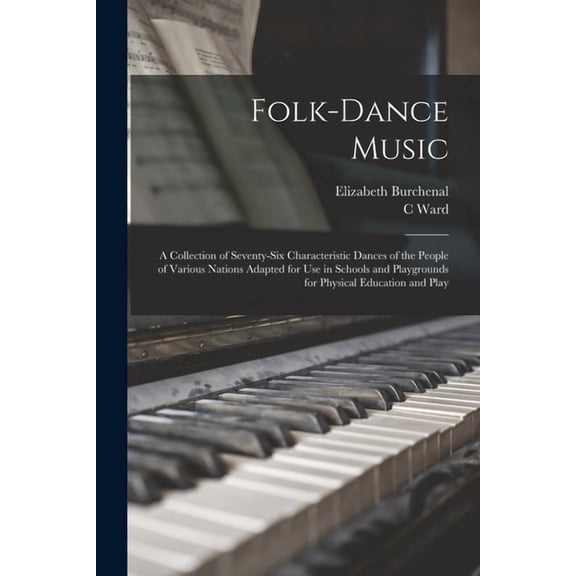 Folk-dance Music; a Collection of Seventy-six Characteristic Dances of the People of Various Nations Adapted for use in , (Paperback)