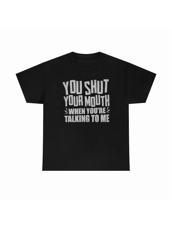 You Shut Your Mouth When You're Tal Phrase Suited To Casual Events And Everyday Wear T-Shirt, Size S-5XL