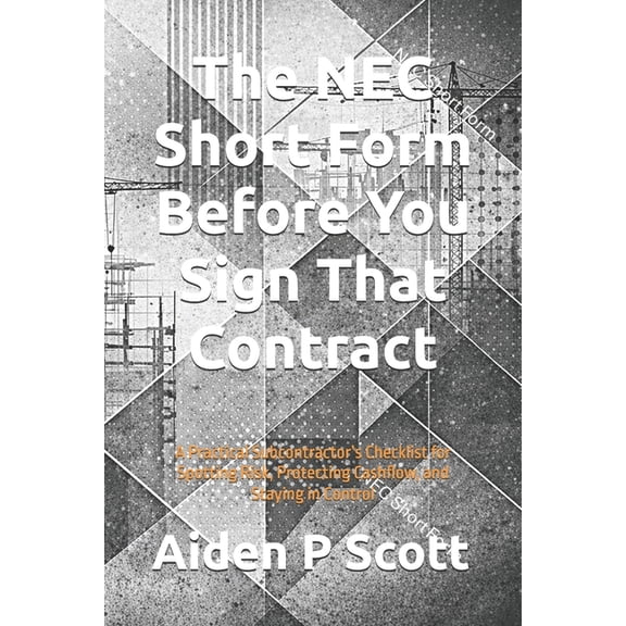 The Before You Sign The NEC Short Form Before You Sign That Contract: A Practical Subcontractor's Checklist for Spotting Risk, Protecting Ca, (Paperback)