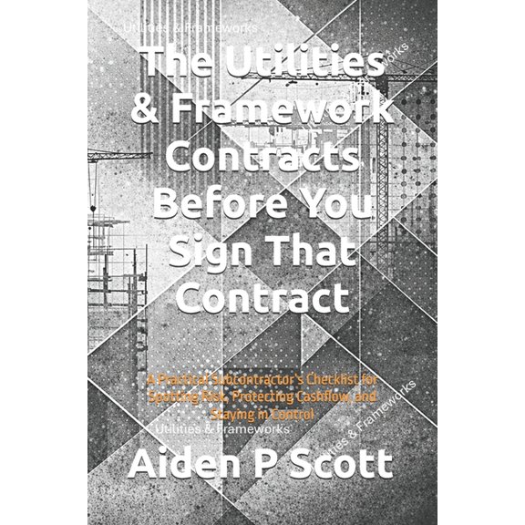 The Before You Sign The Utilities & Framework Contracts Before You Sign That Contract: A Practical Subcontractor's Checklist for Spotting Ri, (Paperback)