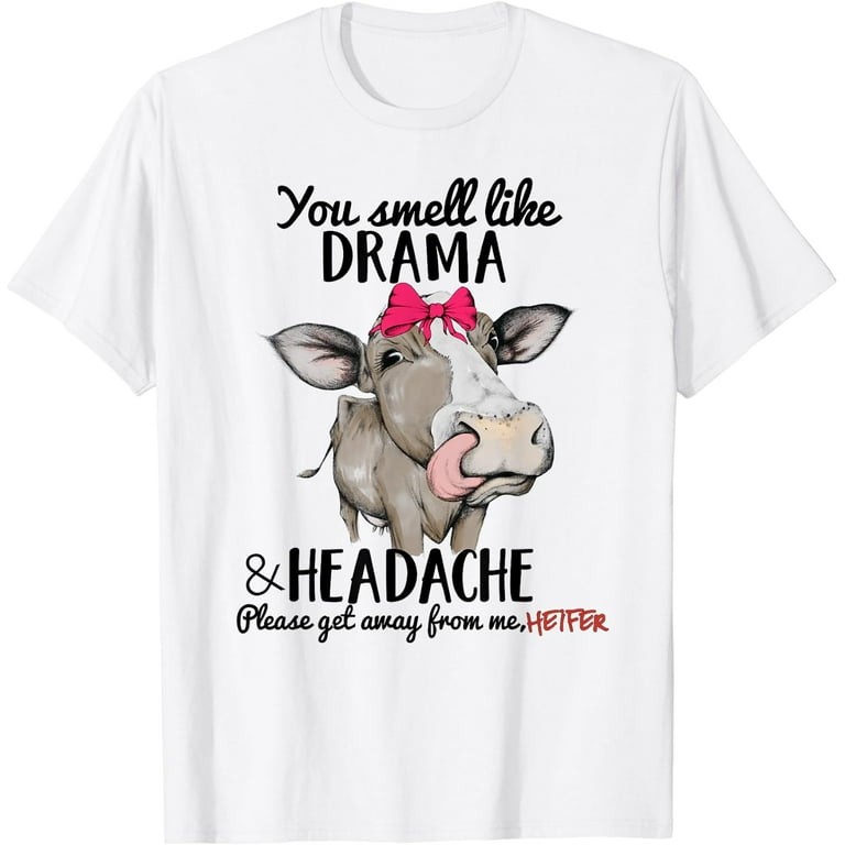 You Smell Like Drama And A Headache Heifer Cow Funny T Shirt You Smell Like Drama And A Headache Heifer Cow Funny T Shirt